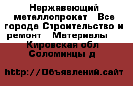 Нержавеющий металлопрокат - Все города Строительство и ремонт » Материалы   . Кировская обл.,Соломинцы д.